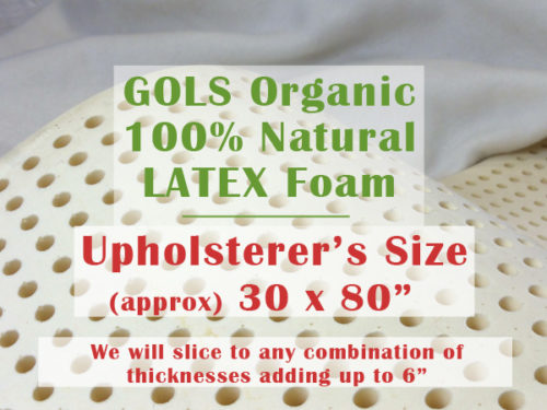 100% Natural GOLS Certified Organic Dunlop Latex Foam - Upholsterer's Size: 6" thick 30 x 80" - thickness can be sliced + cushion sizes can be cut to your specs